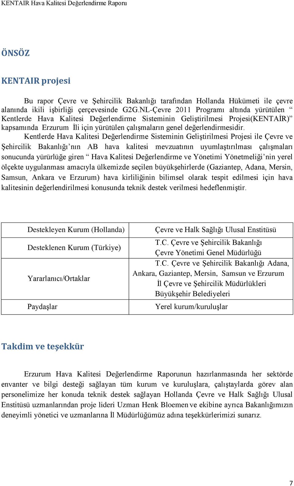 Kentlerde Hava Kalitesi Değerlendirme Sisteminin Geliştirilmesi Projesi ile Çevre ve Şehircilik Bakanlığı nın AB hava kalitesi mevzuatının uyumlaştırılması çalışmaları sonucunda yürürlüğe giren Hava