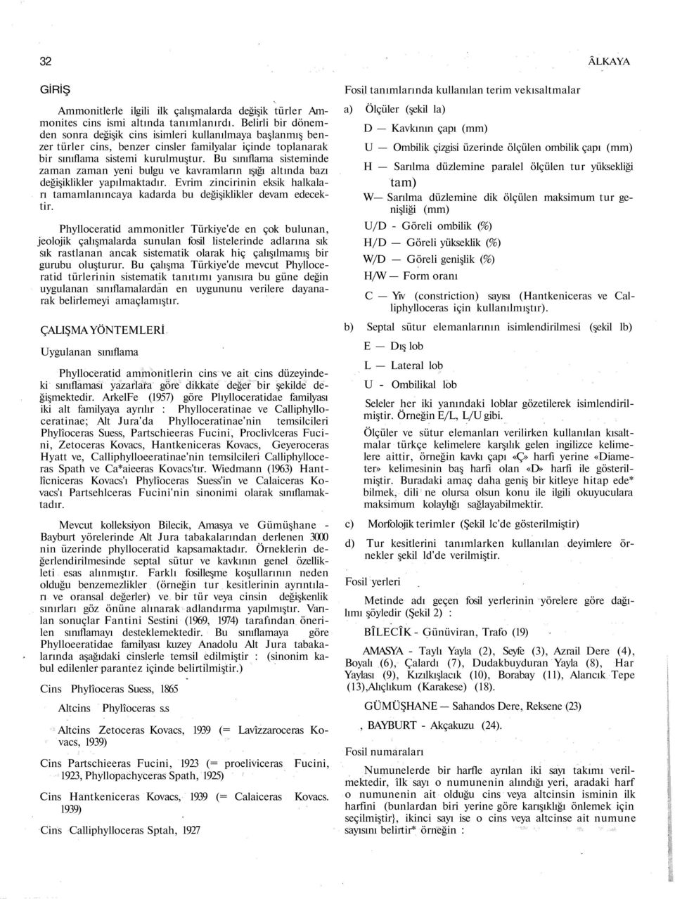 Bu sınıflama sisteminde zaman zaman yeni bulgu ve kavramların ışığı altında bazı değişiklikler yapılmaktadır. Evrim zincirinin eksik halkaları tamamlanıncaya kadarda bu değişiklikler devam edecektir.