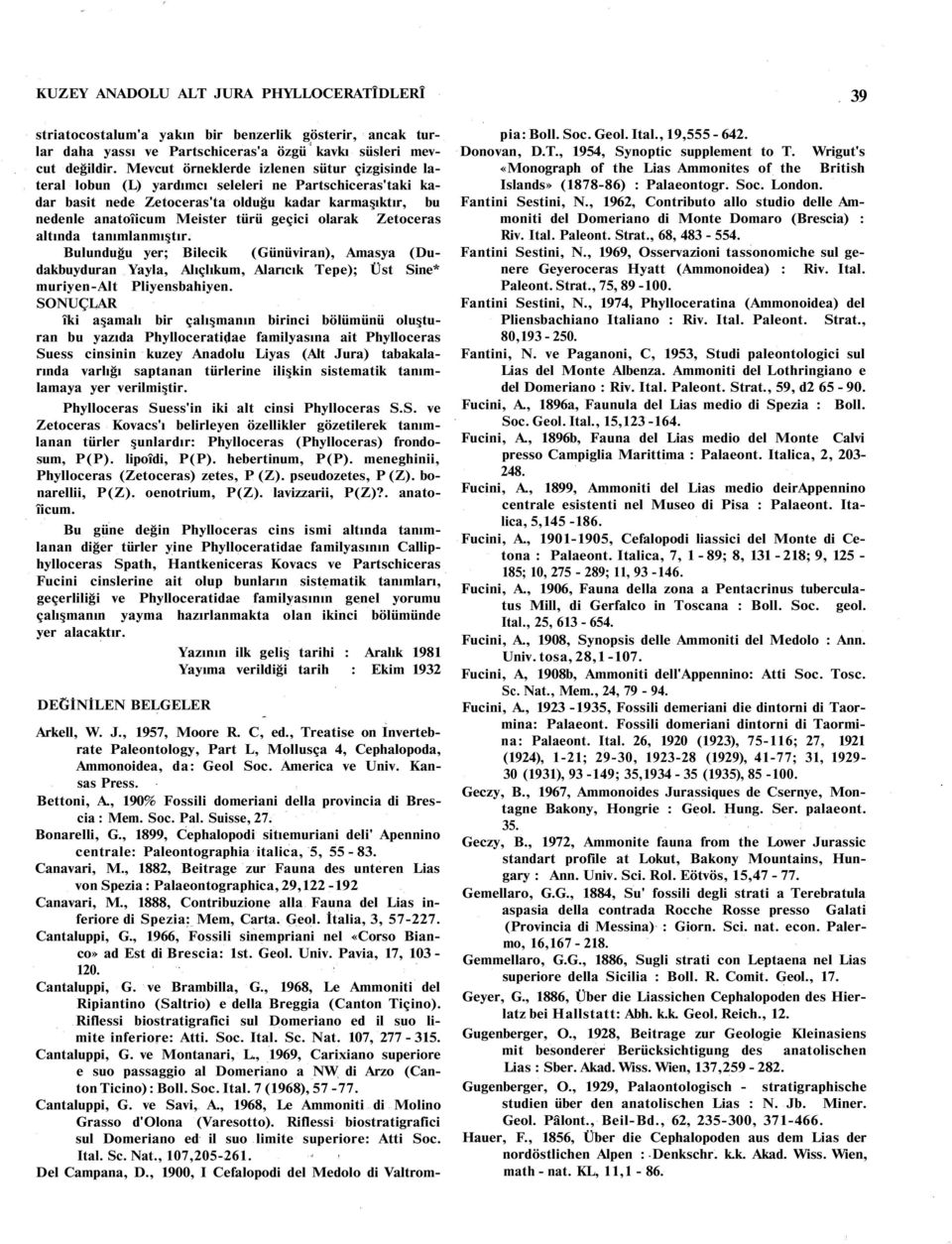 olarak Zetoceras altında tanımlanmıştır. Bulunduğu yer; Bilecik (Günüviran), Amasya (Dudakbuyduran Yayla, Alıçlıkum, Alarıcık Tepe); Üst Sine* muriyen-alt Pliyensbahiyen.