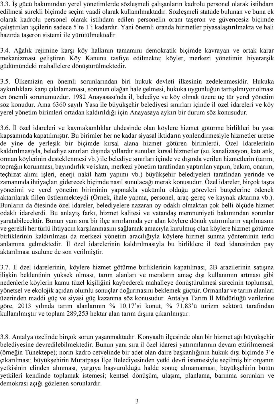 Yani önemli oranda hizmetler piyasalaştırılmakta ve hali hazırda taşeron sistemi ile yürütülmektedir. 3.4.