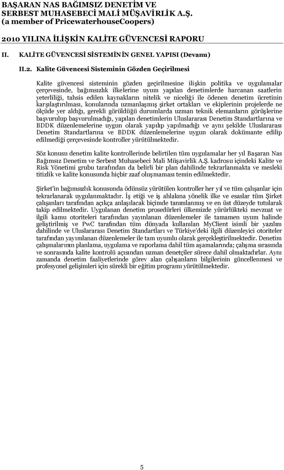 saatlerin yeterliliği, tahsis edilen kaynakların nitelik ve niceliği ile ödenen denetim ücretinin karşılaştırılması, konularında uzmanlaşmışşirket ortaklarıve ekiplerinin projelerde ne ölçüde yer