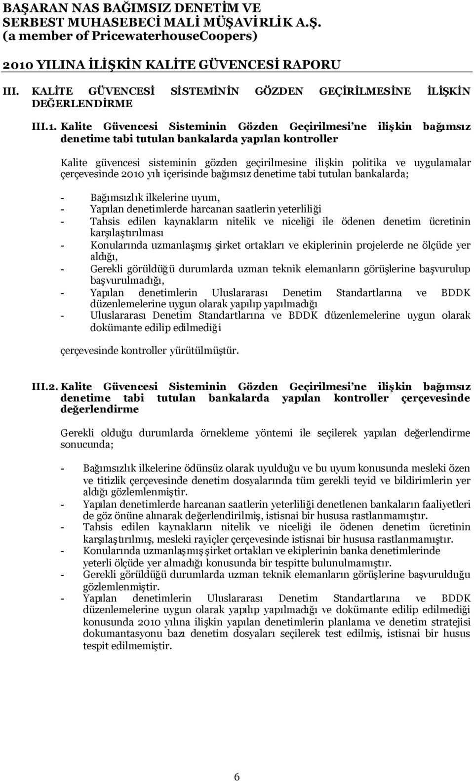 çerçevesinde 2010 yılıiçerisinde bağımsız denetime tabi tutulan bankalarda; - Bağımsızlık ilkelerine uyum, - Yapılan denetimlerde harcanan saatlerin yeterliliği - Tahsis edilen kaynakların nitelik ve