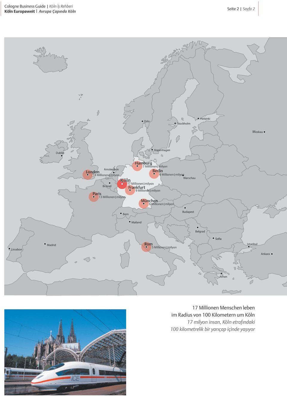 Frankfurt 9 Millionen milyon München 6 Millionen milyon Bern Budapest Mailand Belgrad Lissabon Madrid Rom 5 Millionen milyon Istanbul