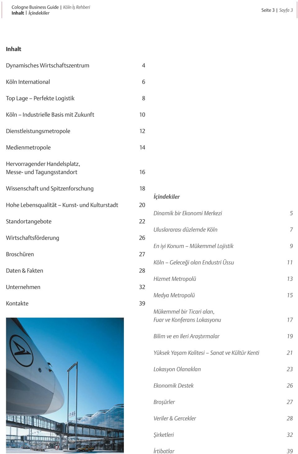 Wirtschaftsförderung 26 Broschüren 27 Daten & Fakten 28 Unternehmen 32 Kontakte 39 İçindekiler Dinamik bir Ekonomi Merkezi 5 Uluslararası düzlemde Köln 7 En iyi Konum Mükemmel Lojistik 9 Köln