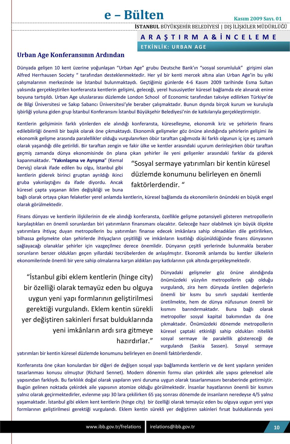 Geçtiğimiz günlerde 4-6 Kasım 2009 tarihinde Esma Sultan yalısında gerçekleştirilen konferansta kentlerin gelişimi, geleceği, yerel hususiyetler küresel bağlamda ele alınarak enine boyuna tartışıldı.