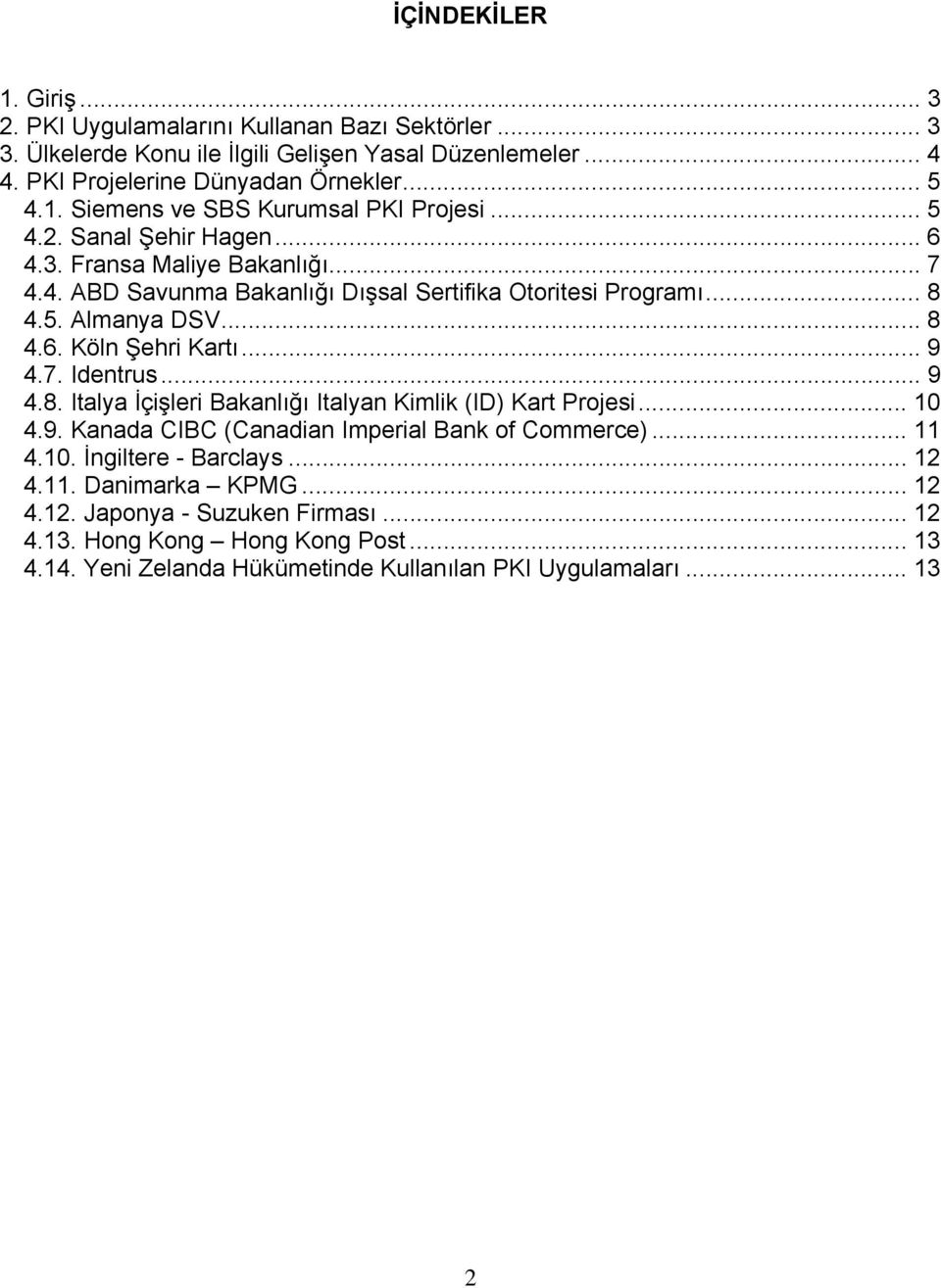 .. 9 4.8. Italya İçişleri Bakanlığı Italyan Kimlik (ID) Kart Projesi... 10 4.9. Kanada CIBC (Canadian Imperial Bank of Commerce)... 11 4.10. İngiltere - Barclays... 12 4.11. Danimarka KPMG.