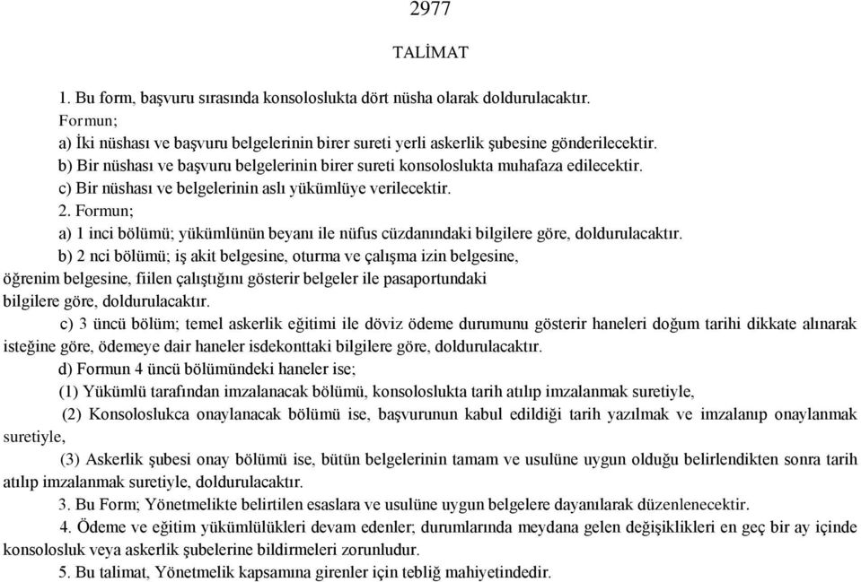 Formun; a) 1 inci bölümü; yükümlünün beyanı ile nüfus cüzdanındaki bilgilere göre, doldurulacaktır.