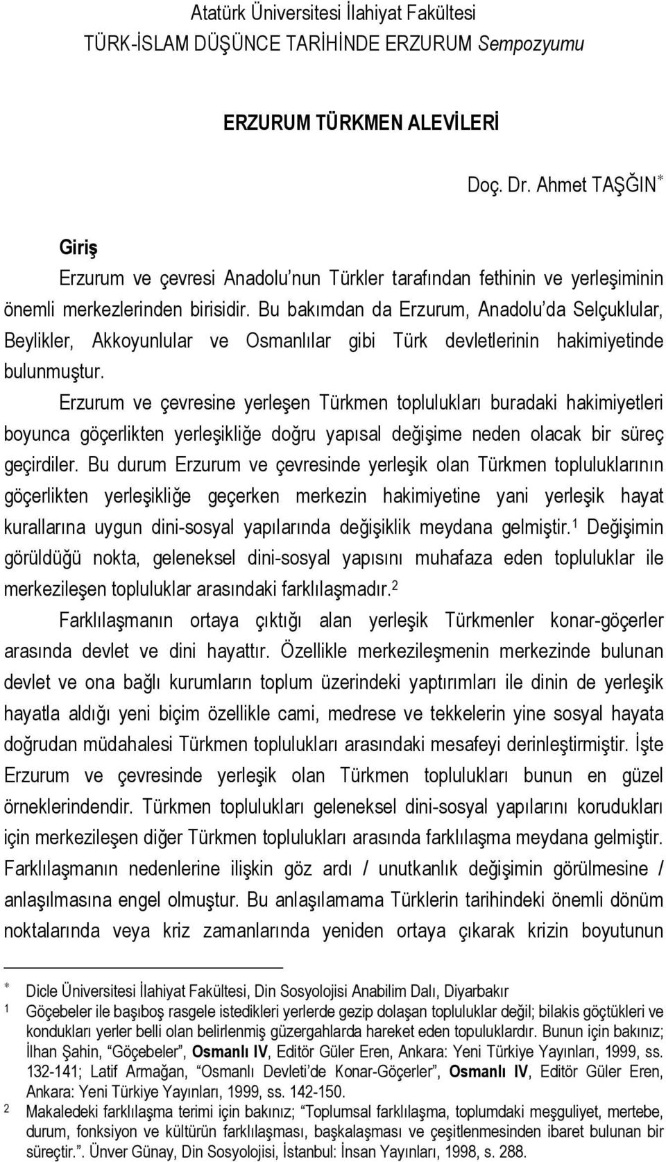 Bu bakımdan da Erzurum, Anadolu da Selçuklular, Beylikler, Akkoyunlular ve Osmanlılar gibi Türk devletlerinin hakimiyetinde bulunmuştur.