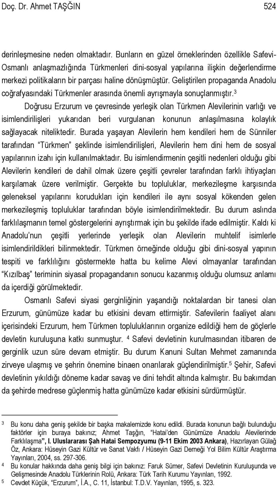 Geliştirilen propaganda Anadolu coğrafyasındaki Türkmenler arasında önemli ayrışmayla sonuçlanmıştır.