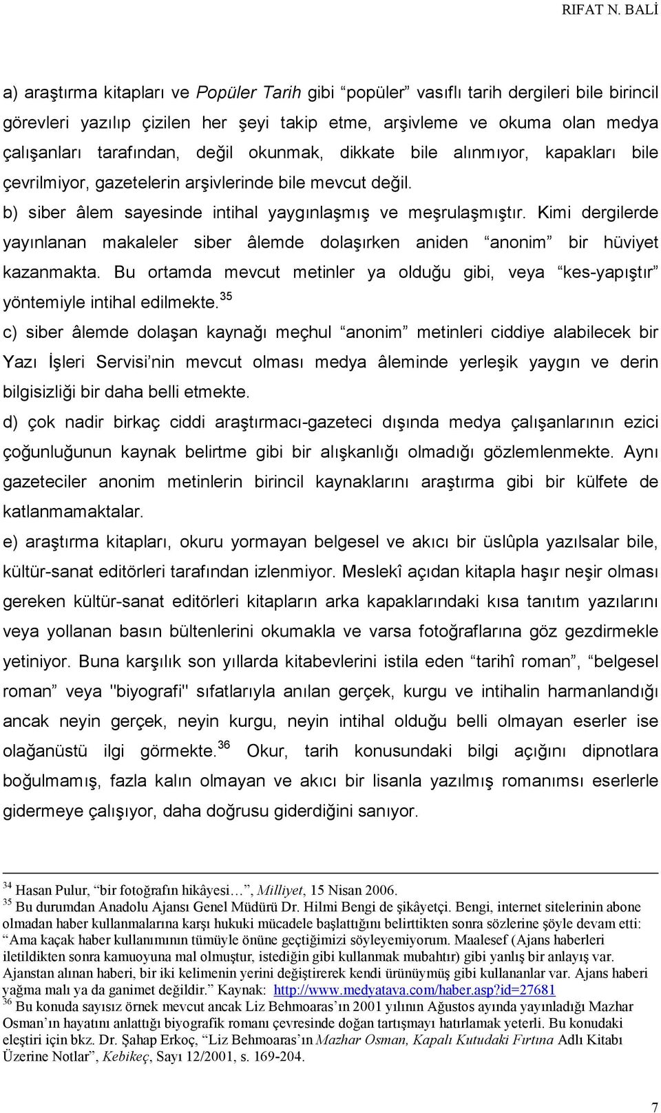 Kimi dergilerde yayınlanan makaleler siber âlemde dolaşırken aniden anonim bir hüviyet kazanmakta. Bu ortamda mevcut metinler ya olduğu gibi, veya kes-yapıştır yöntemiyle intihal edilmekte.