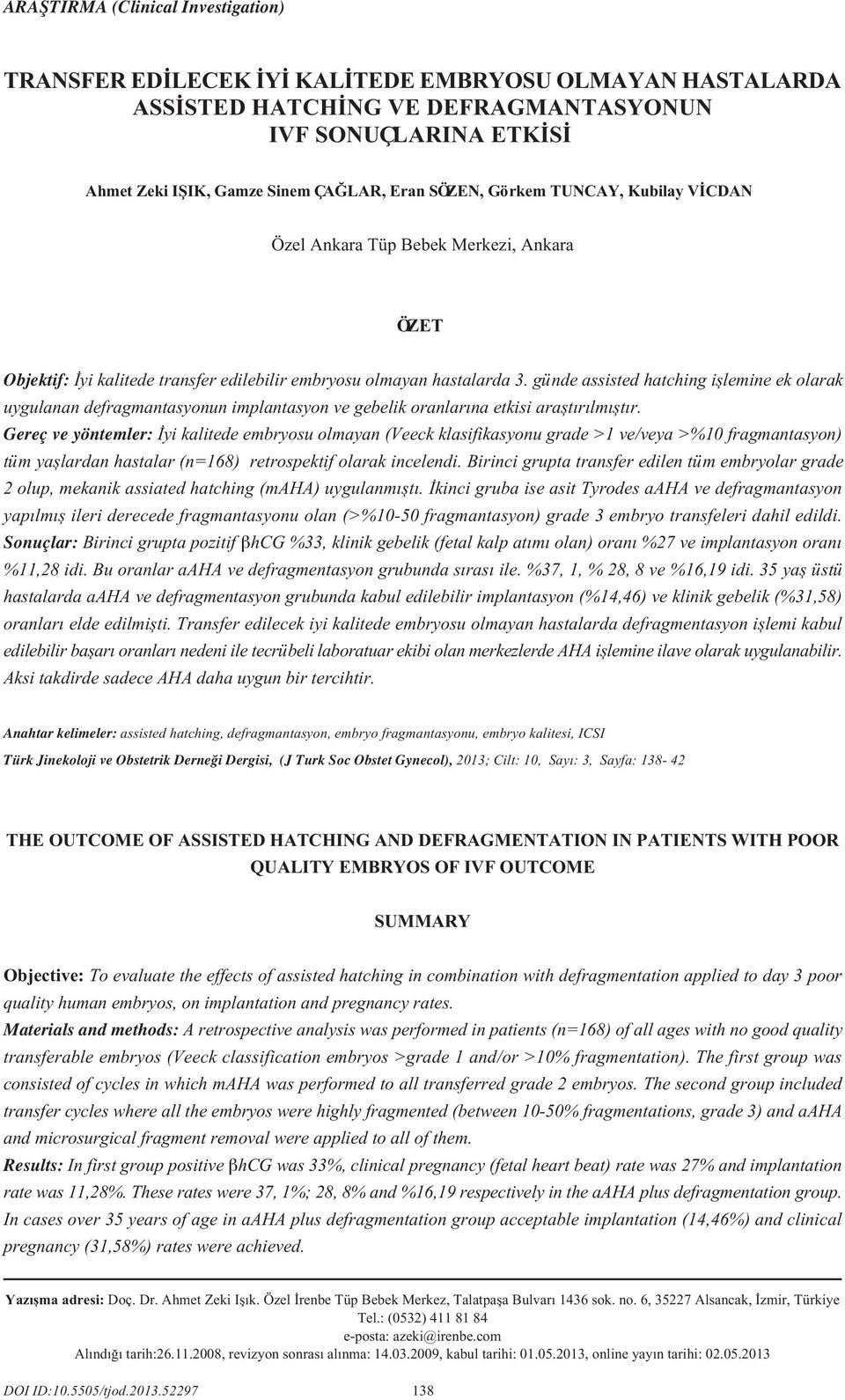 günde assisted hatching ifllemine ek olarak uygulanan defragmantasyonun implantasyon ve gebelik oranlar na etkisi araflt r lm flt r.