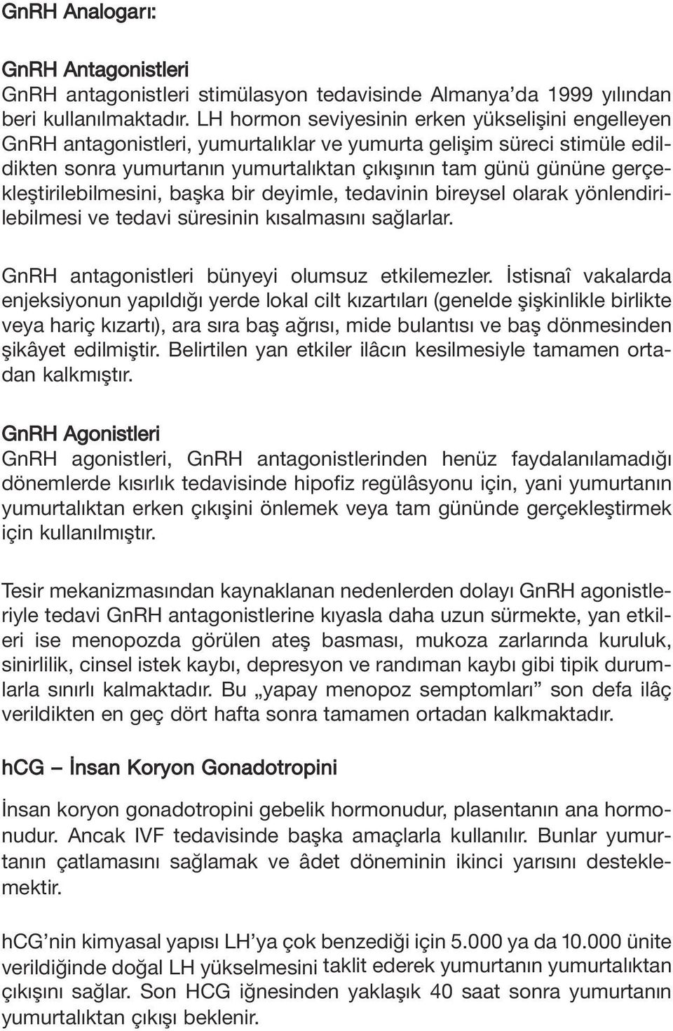 tirilebilmesini, ba ka bir deyimle, tedavinin bireysel olarak yönlendirilebilmesi ve tedavi süresinin k salmas n sa larlar. GnRH antagonistleri bünyeyi olumsuz etkilemezler.