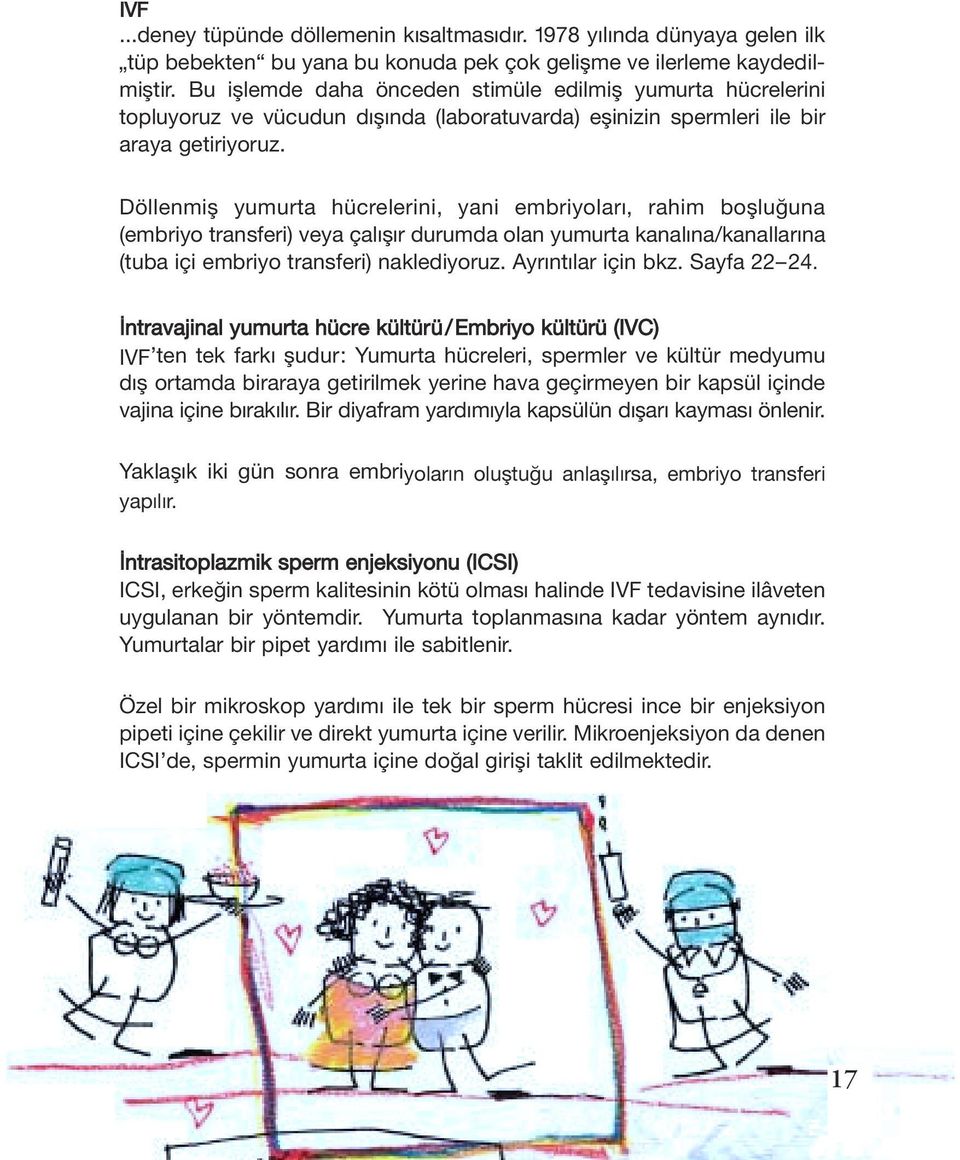 Döllenmi yumurta hücrelerini, yani embriyolar, rahim bo lu una (embriyo transferi) veya çal r durumda olan yumurta kanal na/kanallar na (tuba içi embriyo transferi) naklediyoruz. Ayr nt lar için bkz.