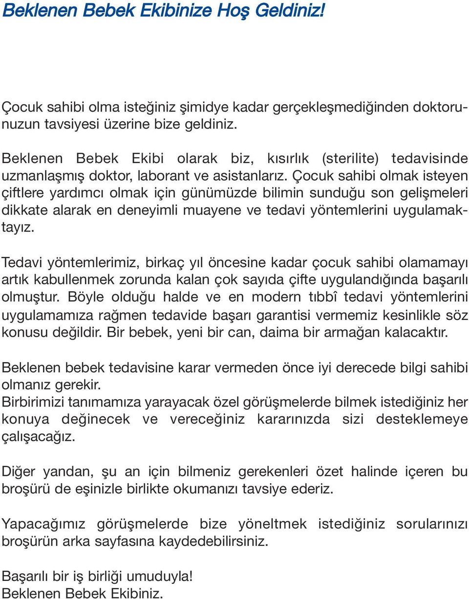 Çocuk sahibi olmak isteyen çiftlere yard mc olmak için günümüzde bilimin sundu u son geli meleri dikkate alarak en deneyimli muayene ve tedavi yöntemlerini uygulamaktay z.