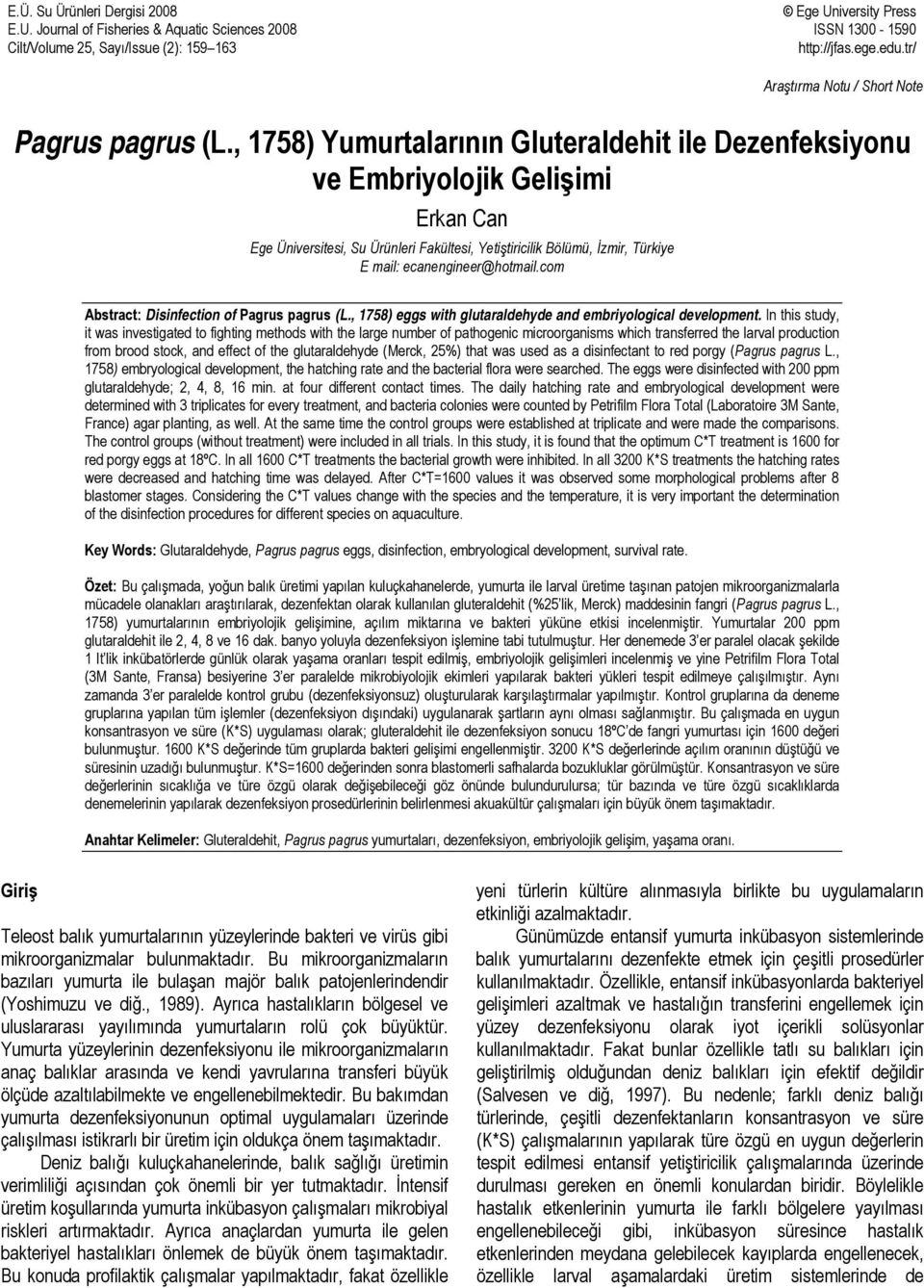 , 1758) Yumurtalarının Gluteraldehit ile Dezenfeksiyonu ve Embriyolojik Gelişimi Erkan Can Ege Üniversitesi, Su Ürünleri Fakültesi, Yetiştiricilik Bölümü, İzmir, Türkiye E mail: ecanengineer@hotmail.