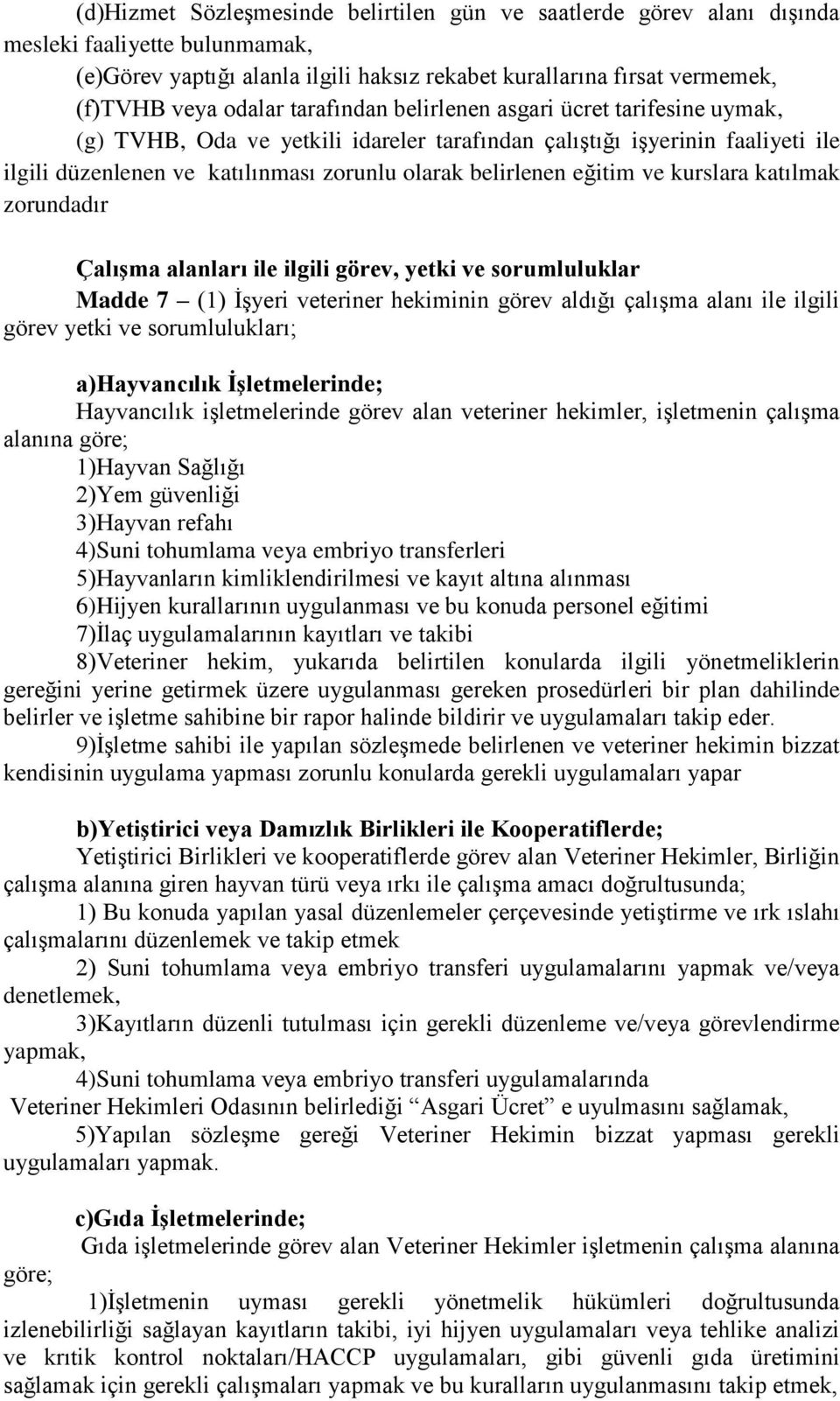 ve kurslara katılmak zorundadır Çalışma alanları ile ilgili görev, yetki ve sorumluluklar Madde 7 (1) İşyeri veteriner hekiminin görev aldığı çalışma alanı ile ilgili görev yetki ve sorumlulukları;