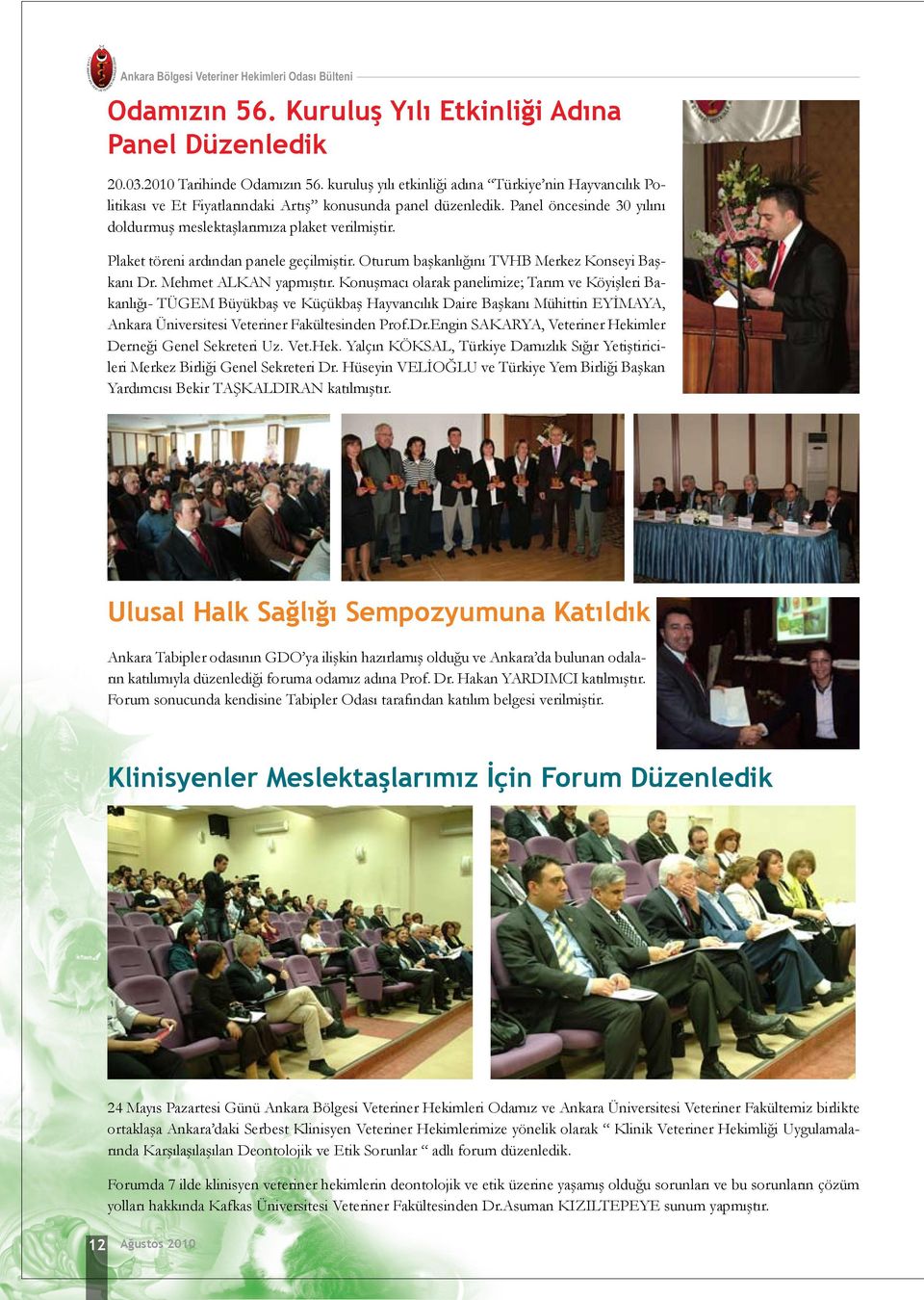 Plaket töreni ardından panele geçilmiştir. Oturum başkanlığını TVHB Merkez Konseyi Başkanı Dr. Mehmet ALKAN yapmıştır.