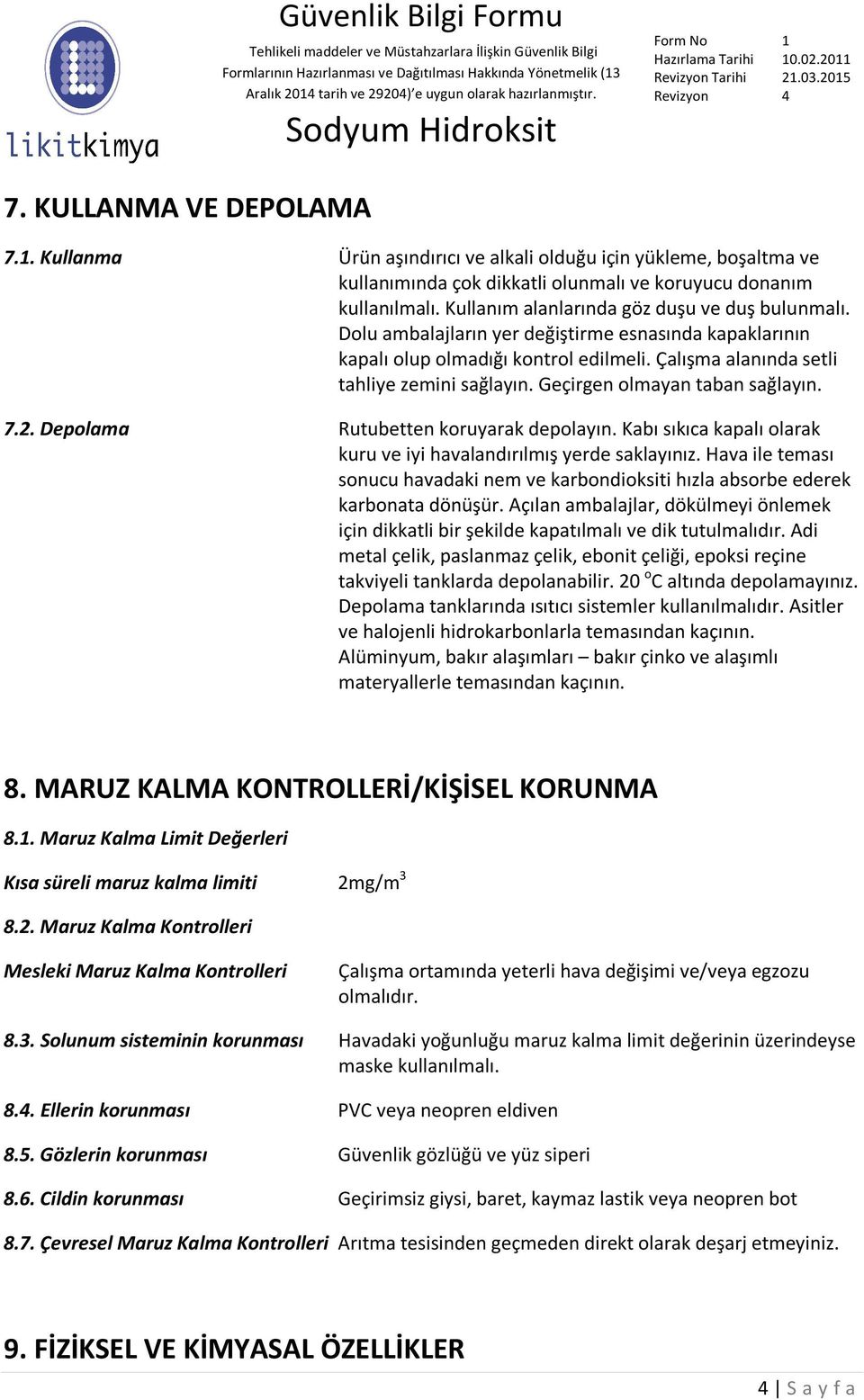 Geçirgen olmayan taban sağlayın. 7.2. Depolama Rutubetten koruyarak depolayın. Kabı sıkıca kapalı olarak kuru ve iyi havalandırılmış yerde saklayınız.