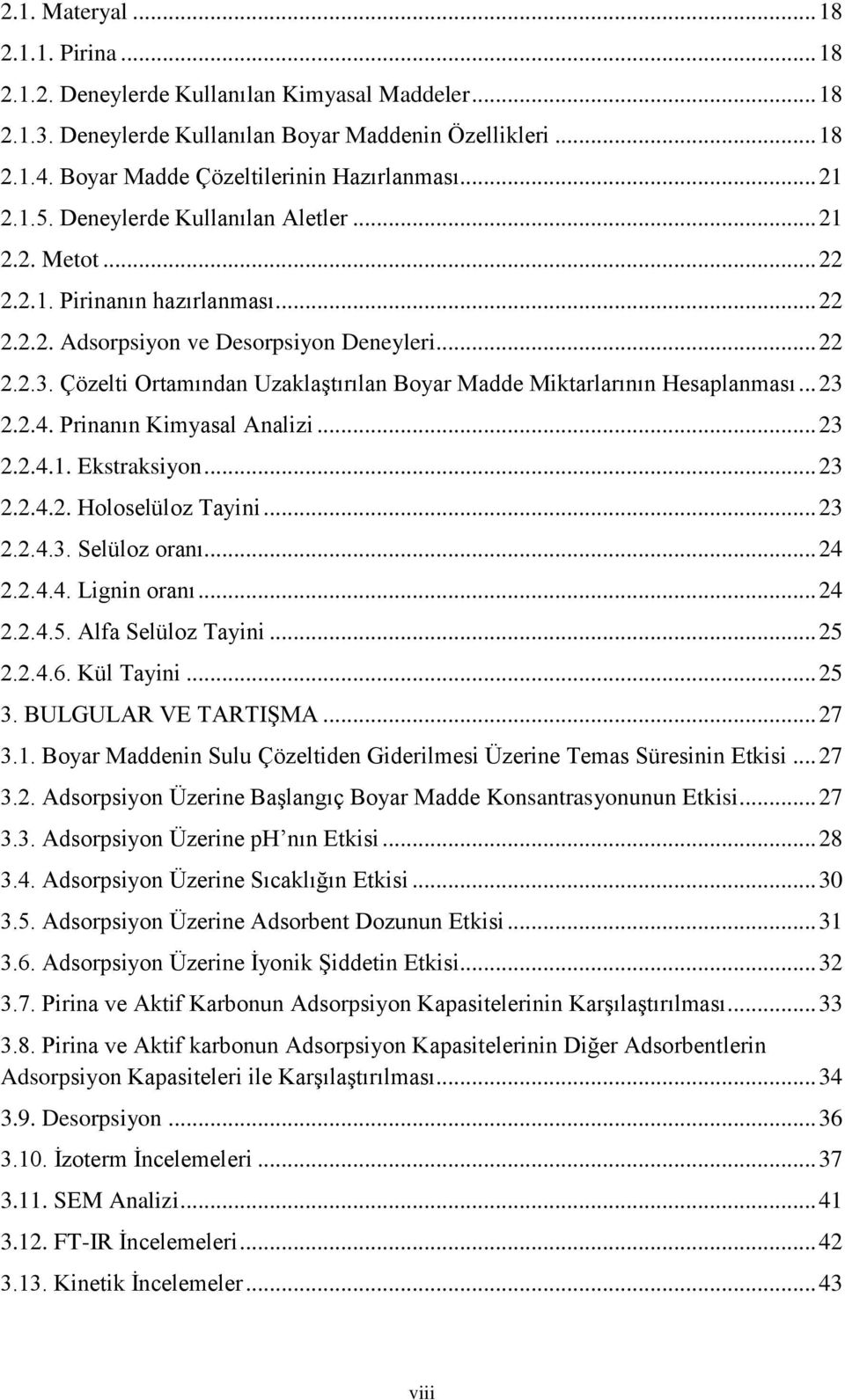 Çözelti Ortamından Uzaklaştırılan Boyar Madde Miktarlarının Hesaplanması... 23 2.2.4. Prinanın Kimyasal Analizi... 23 2.2.4.1. Ekstraksiyon... 23 2.2.4.2. Holoselüloz Tayini... 23 2.2.4.3. Selüloz oranı.