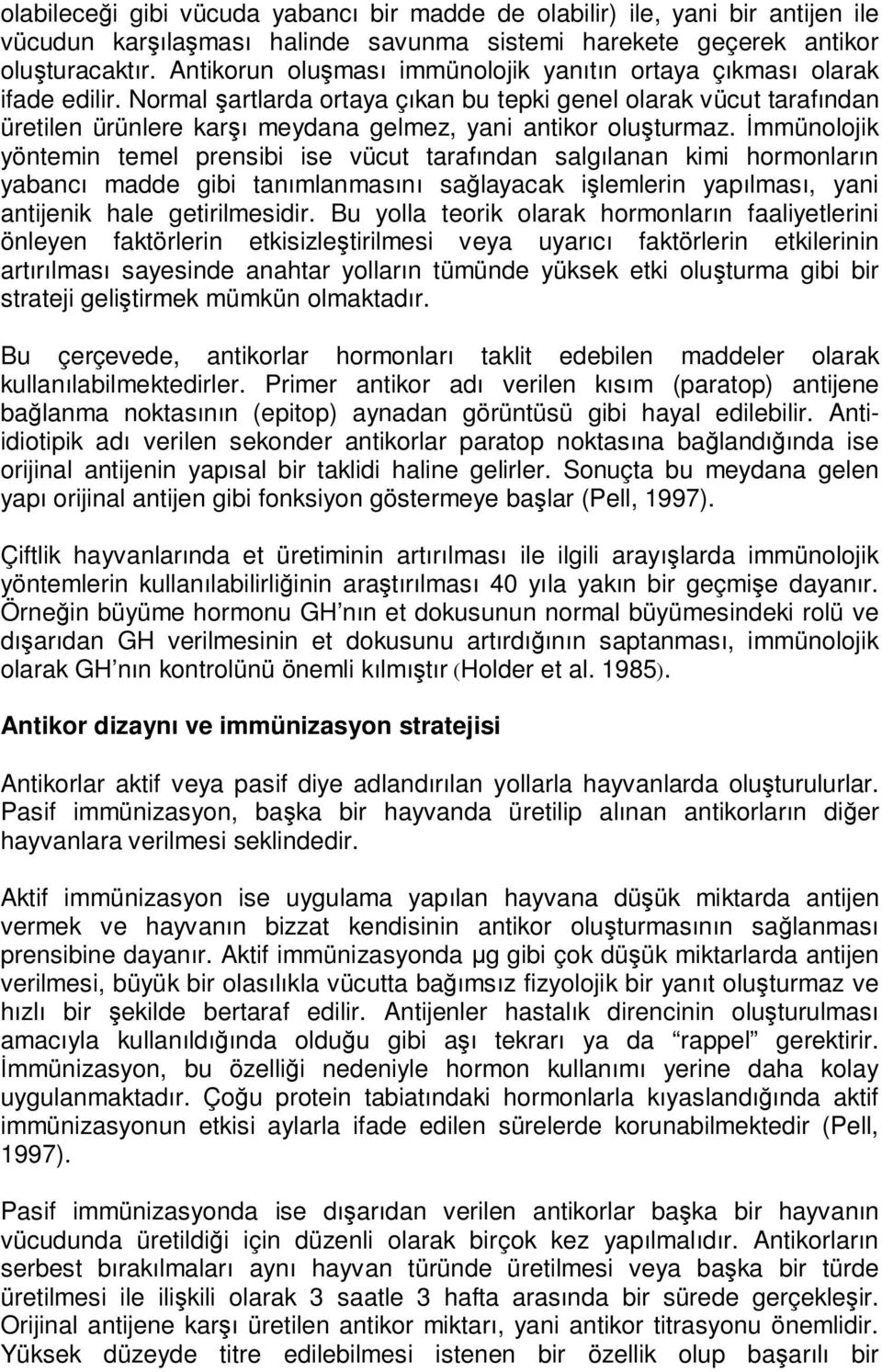 Normal şartlarda ortaya çıkan bu tepki genel olarak vücut tarafından üretilen ürünlere karşı meydana gelmez, yani antikor oluşturmaz.