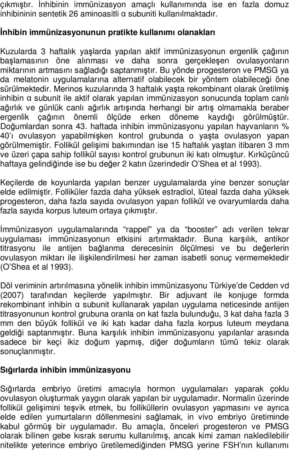 miktarının artmasını sağladığı saptanmıştır. Bu yönde progesteron ve PMSG ya da melatonin uygulamalarına alternatif olabilecek bir yöntem olabileceği öne sürülmektedir.