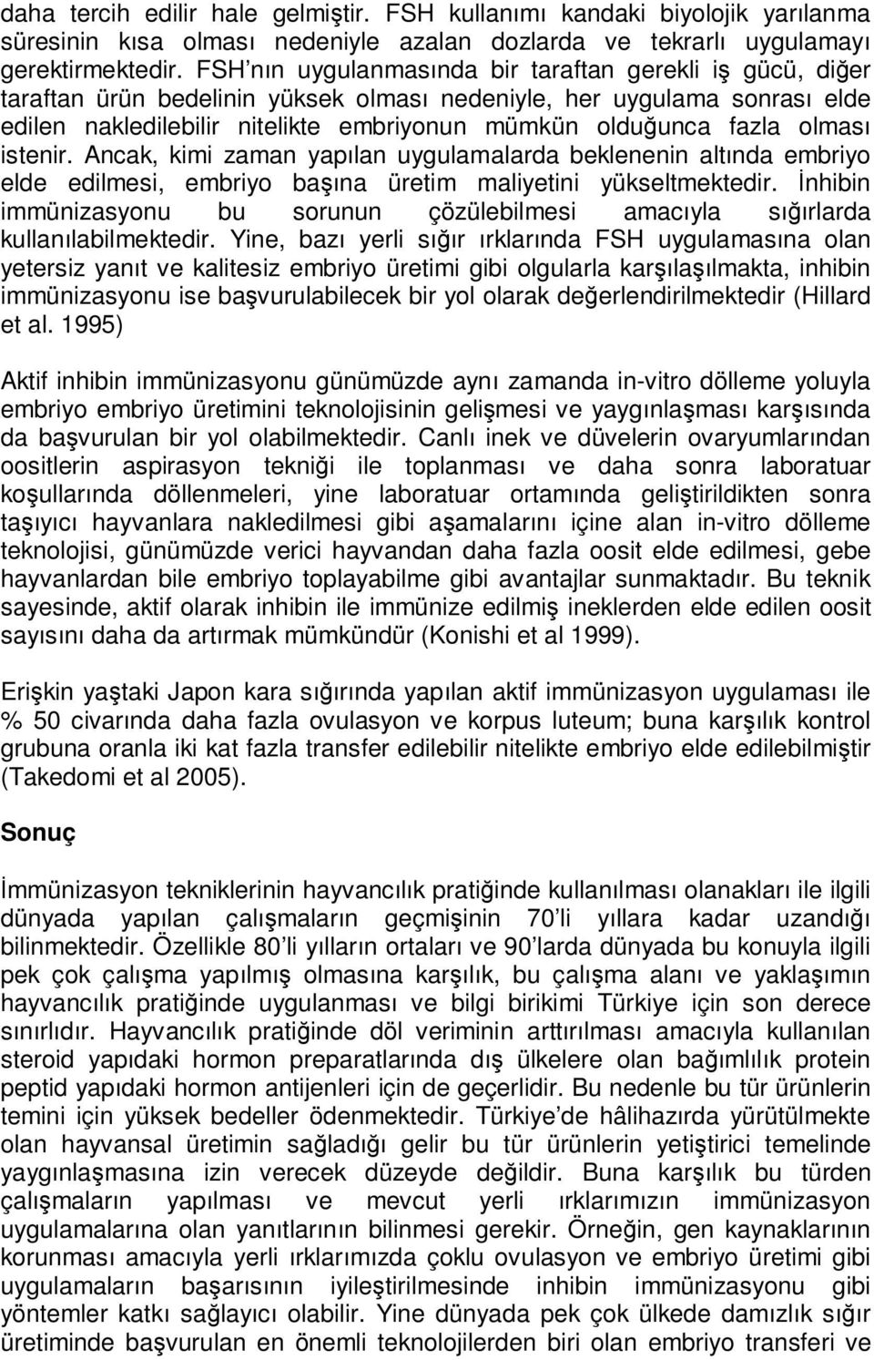 olması istenir. Ancak, kimi zaman yapılan uygulamalarda beklenenin altında embriyo elde edilmesi, embriyo başına üretim maliyetini yükseltmektedir.