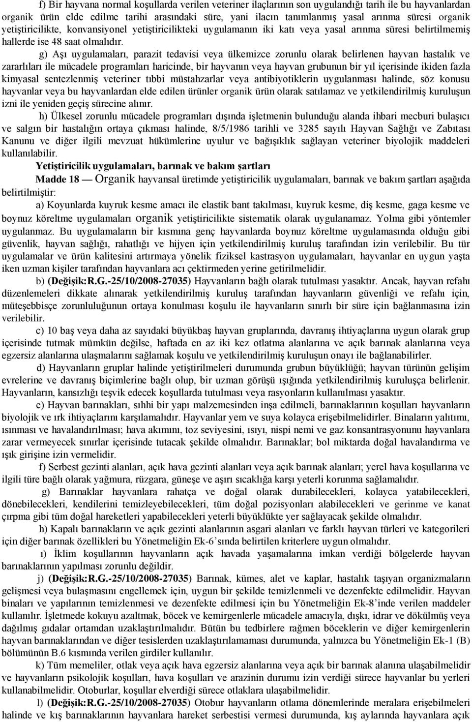 g) Aşı uygulamaları, parazit tedavisi veya ülkemizce zorunlu olarak belirlenen hayvan hastalık ve zararlıları ile mücadele programları haricinde, bir hayvanın veya hayvan grubunun bir yıl içerisinde