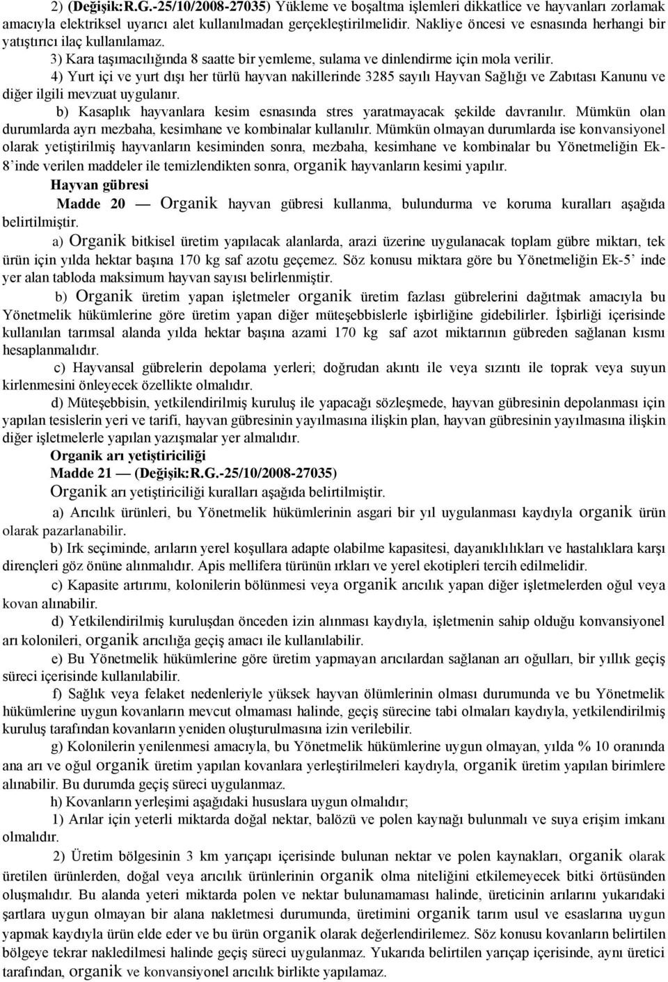 4) Yurt içi ve yurt dışı her türlü hayvan nakillerinde 3285 sayılı Hayvan Sağlığı ve Zabıtası Kanunu ve diğer ilgili mevzuat uygulanır.