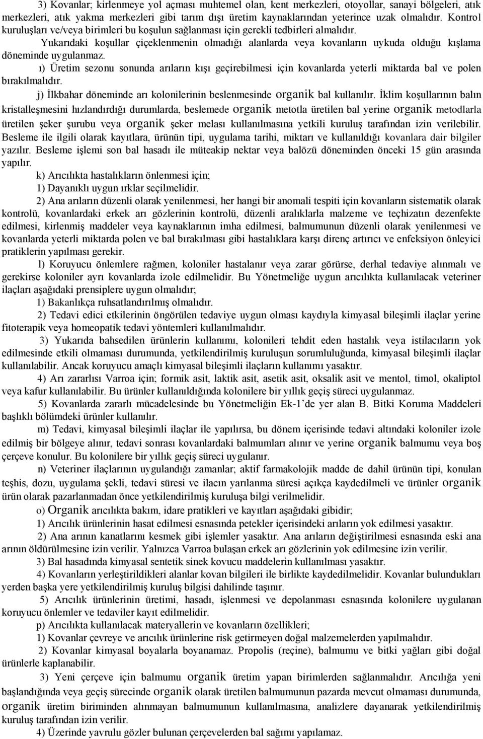 Yukarıdaki koşullar çiçeklenmenin olmadığı alanlarda veya kovanların uykuda olduğu kışlama döneminde uygulanmaz.