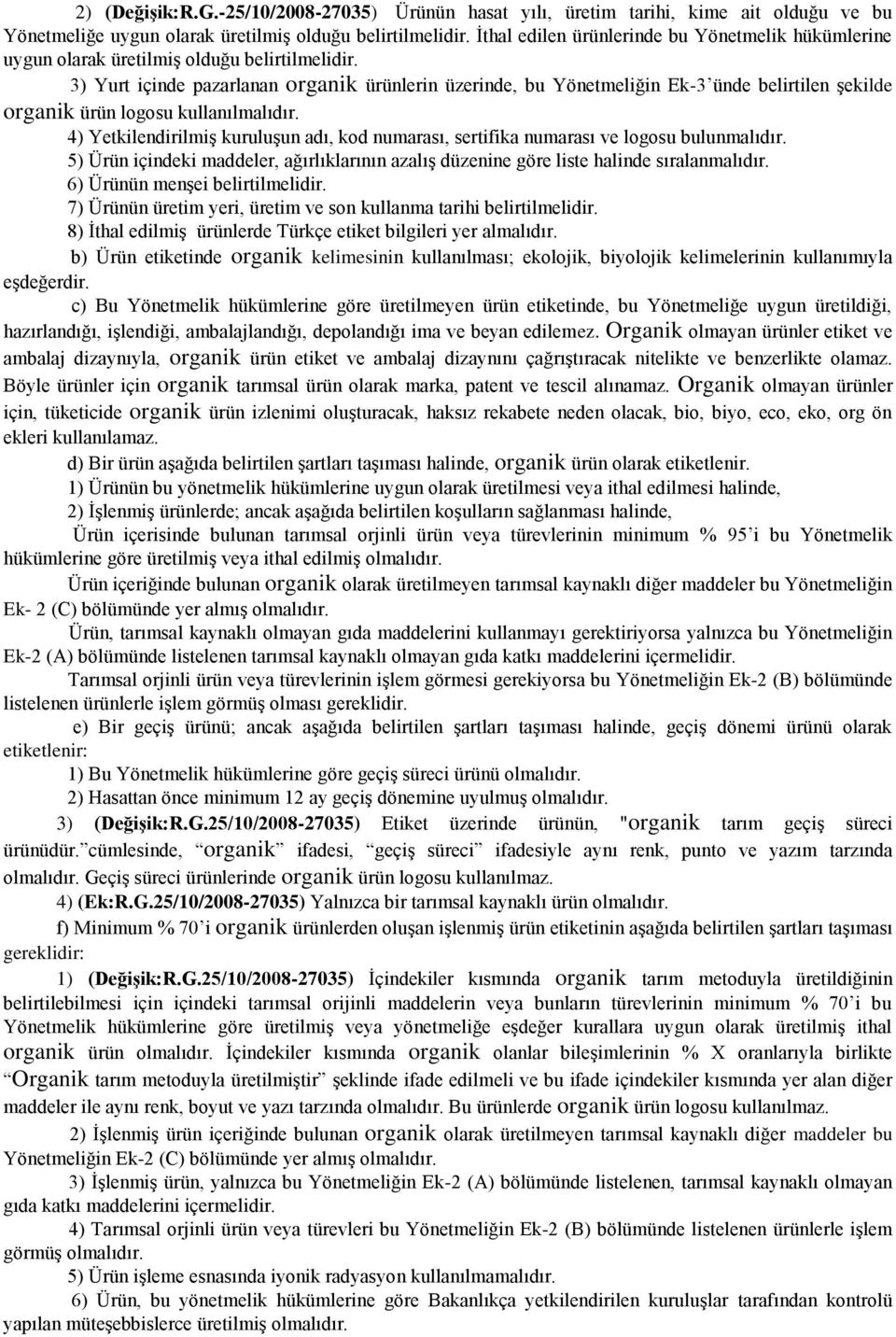 3) Yurt içinde pazarlanan organik ürünlerin üzerinde, bu Yönetmeliğin Ek-3 ünde belirtilen şekilde organik ürün logosu kullanılmalıdır.