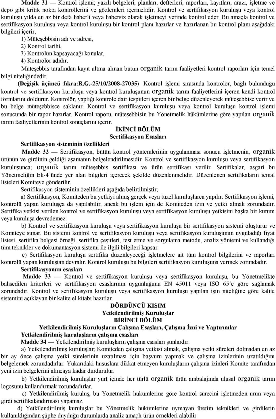 Bu amaçla kontrol ve sertifikasyon kuruluşu veya kontrol kuruluşu bir kontrol planı hazırlar ve hazırlanan bu kontrol planı aşağıdaki bilgileri içerir; 1) Müteşebbisin adı ve adresi, 2) Kontrol