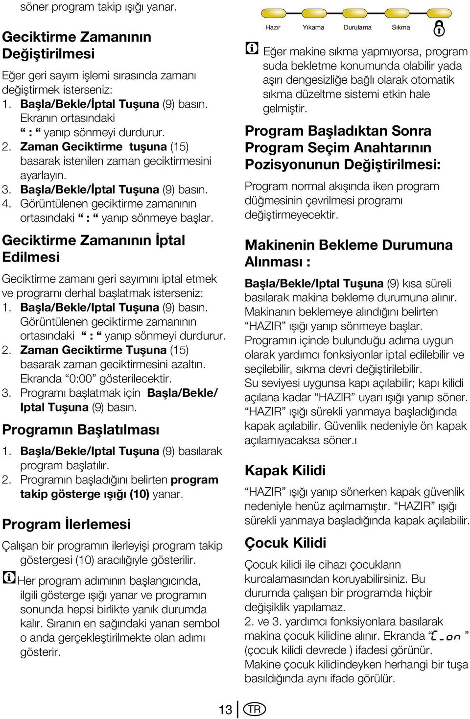 Görüntülenen geciktirme zaman n n ortas ndaki : yan p sönmeye başlar. Geciktirme Zaman n n ptal Edilmesi Geciktirme zaman geri say m n iptal etmek ve program derhal başlatmak isterseniz: 1.