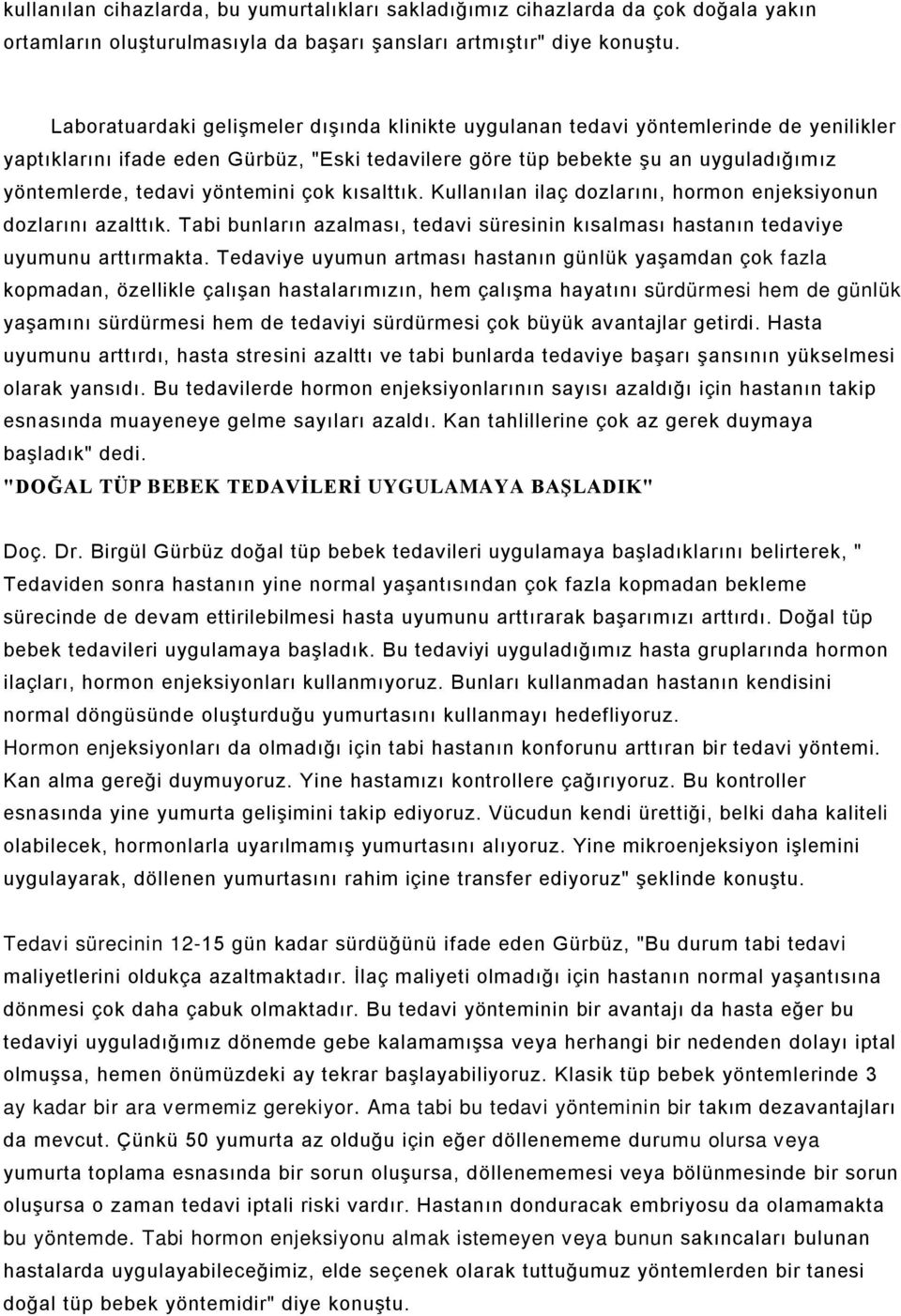 yöntemini çok kısalttık. Kullanılan ilaç dozlarını, hormon enjeksiyonun dozlarını azalttık. Tabi bunların azalması, tedavi süresinin kısalması hastanın tedaviye uyumunu arttırmakta.