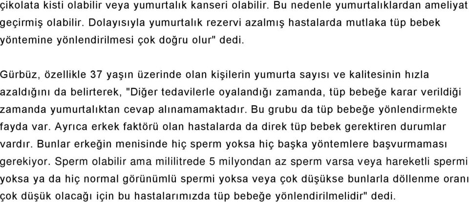 Gürbüz, özellikle 37 yaşın üzerinde olan kişilerin yumurta sayısı ve kalitesinin hızla azaldığını da belirterek, "Diğer tedavilerle oyalandığı zamanda, tüp bebeğe karar verildiği zamanda