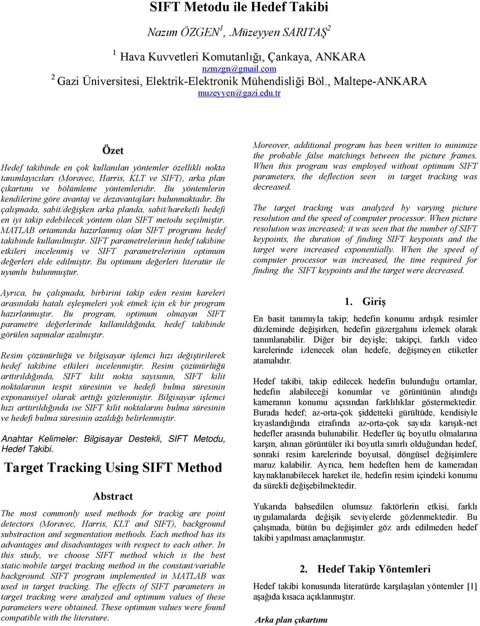 Bu yöntemlerin kendilerine göre avantaj ve dezavantajları bulunmaktadır. Bu çalışmada, sabit/değişken arka planda, sabit/hareketli hedefi en iyi takip edebilecek yöntem olan SIFT metodu seçilmiştir.