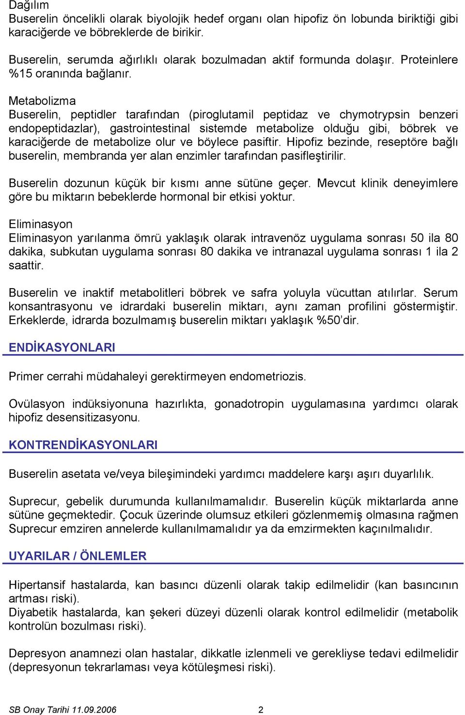 Metabolizma Buserelin, peptidler tarafından (piroglutamil peptidaz ve chymotrypsin benzeri endopeptidazlar), gastrointestinal sistemde metabolize olduğu gibi, böbrek ve karaciğerde de metabolize olur