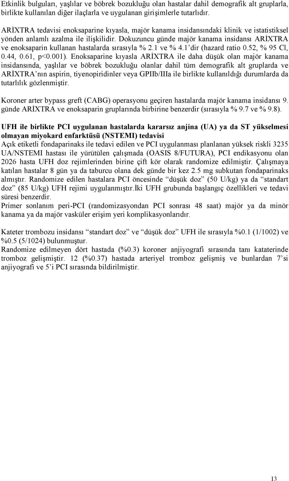 Dokuzuncu günde majör kanama insidansı ARİXTRA ve enoksaparin kullanan hastalarda sırasıyla % 2.1 ve % 4.1 dir (hazard ratio 0.52, % 95 Cl, 0.44, 0.61, p<0.001).