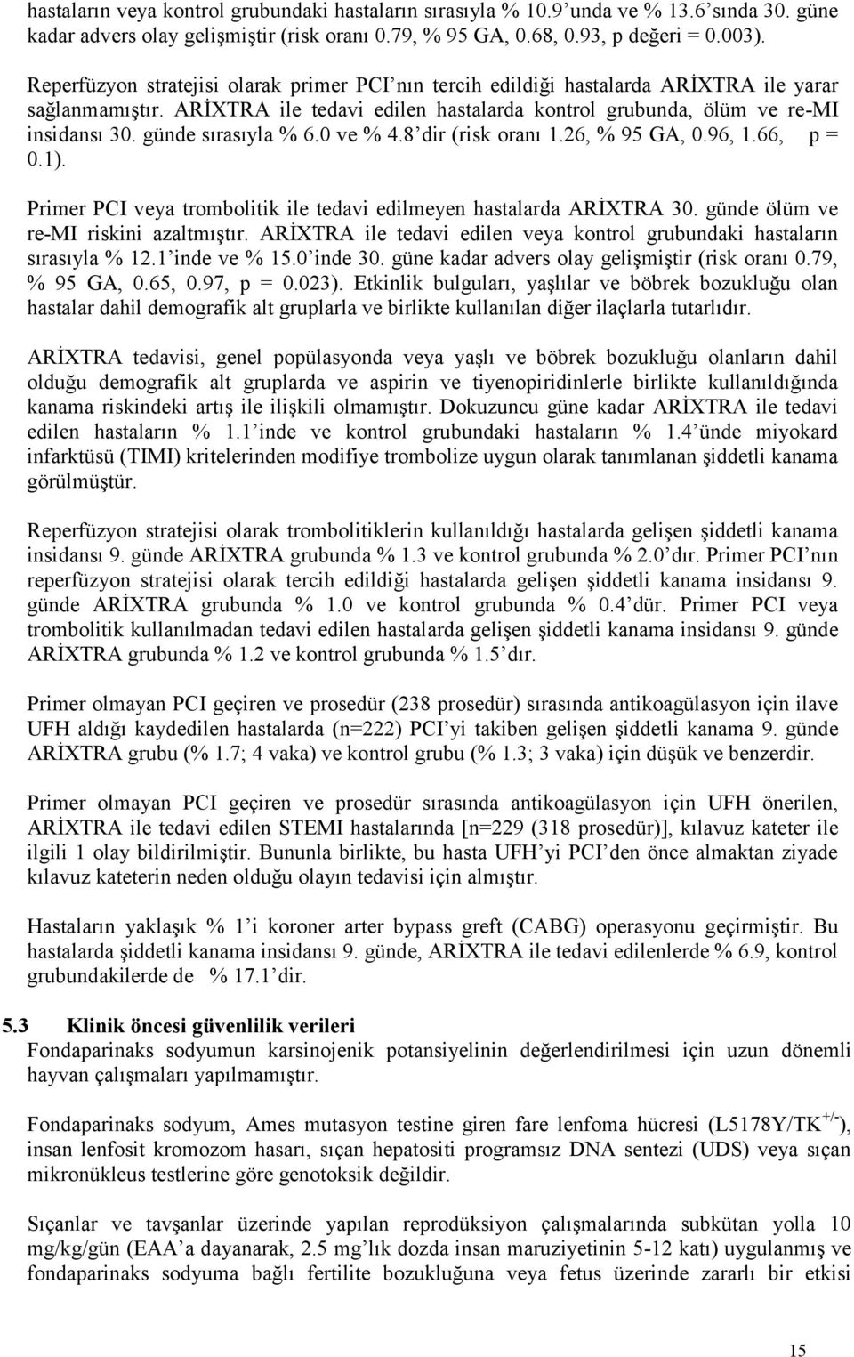 günde sırasıyla % 6.0 ve % 4.8 dir (risk oranı 1.26, % 95 GA, 0.96, 1.66, p = 0.1). Primer PCI veya trombolitik ile tedavi edilmeyen hastalarda ARİXTRA 30. günde ölüm ve re-mi riskini azaltmıştır.