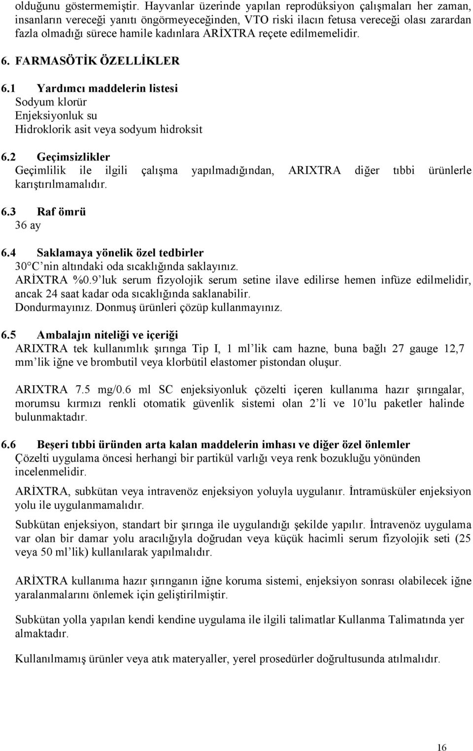 ARİXTRA reçete edilmemelidir. 6. FARMASÖTİK ÖZELLİKLER 6.1 Yardımcı maddelerin listesi Sodyum klorür Enjeksiyonluk su Hidroklorik asit veya sodyum hidroksit 6.