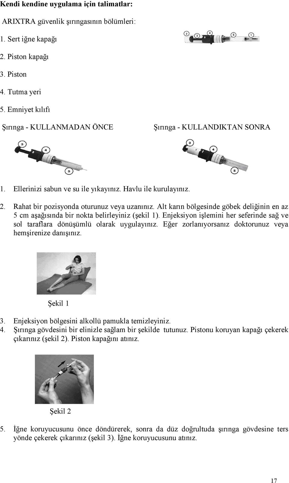 Alt karın bölgesinde göbek deliğinin en az 5 cm aşağısında bir nokta belirleyiniz (şekil 1). Enjeksiyon işlemini her seferinde sağ ve sol taraflara dönüşümlü olarak uygulayınız.