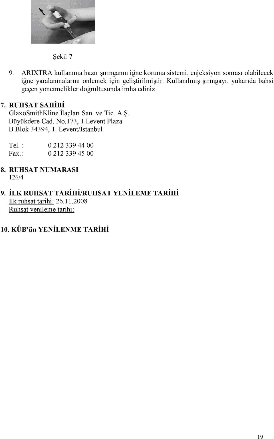 Kullanılmış şırıngayı, yukarıda bahsi geçen yönetmelikler doğrultusunda imha ediniz. 7. RUHSAT SAHİBİ GlaxoSmithKline İlaçları San. ve Tic.