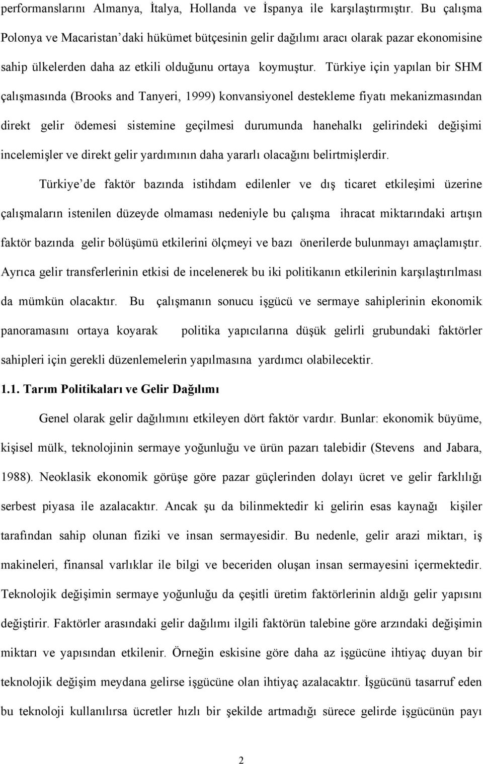 Türkiye için yapılan bir SHM çalışmasında (Brooks and Tanyeri, 999) konvansiyonel destekleme fiyatı mekanizmasından direkt gelir ödemesi sistemine geçilmesi durumunda hanehalkı gelirindeki değişimi