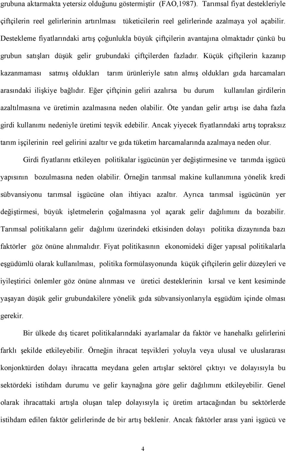 Küçük çiftçilerin kazanıp kazanmaması satmış oldukları tarım ürünleriyle satın almış oldukları gıda harcamaları arasındaki ilişkiye bağlıdır.