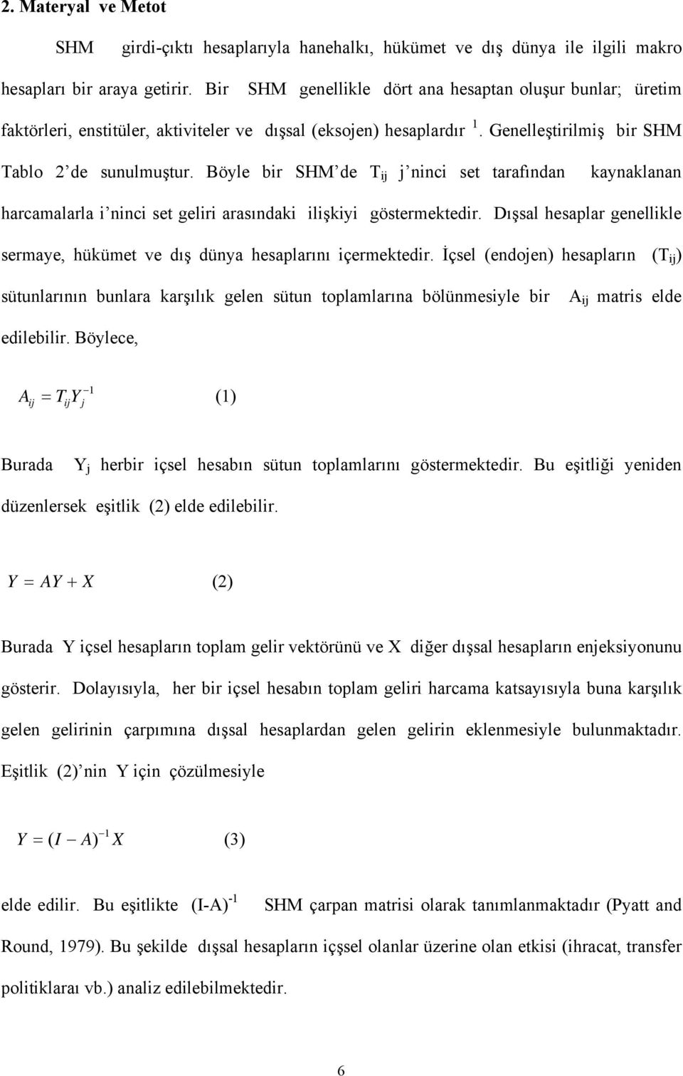 Böyle bir SHM de T ij j ninci set tarafından kaynaklanan harcamalarla i ninci set geliri arasındaki ilişkiyi göstermektedir.