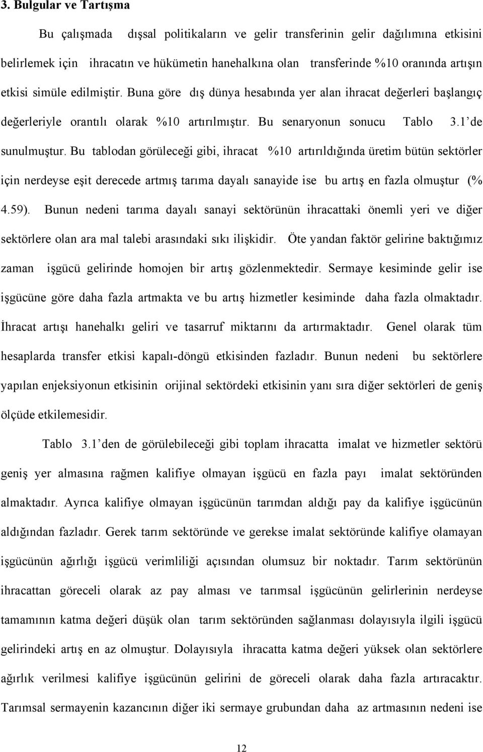 Bu tablodan görüleceği gibi, ihracat %0 artırıldığında üretim bütün sektörler için nerdeyse eşit derecede artmış tarıma dayalı sanayide ise bu artış en fazla olmuştur (% 4.59).