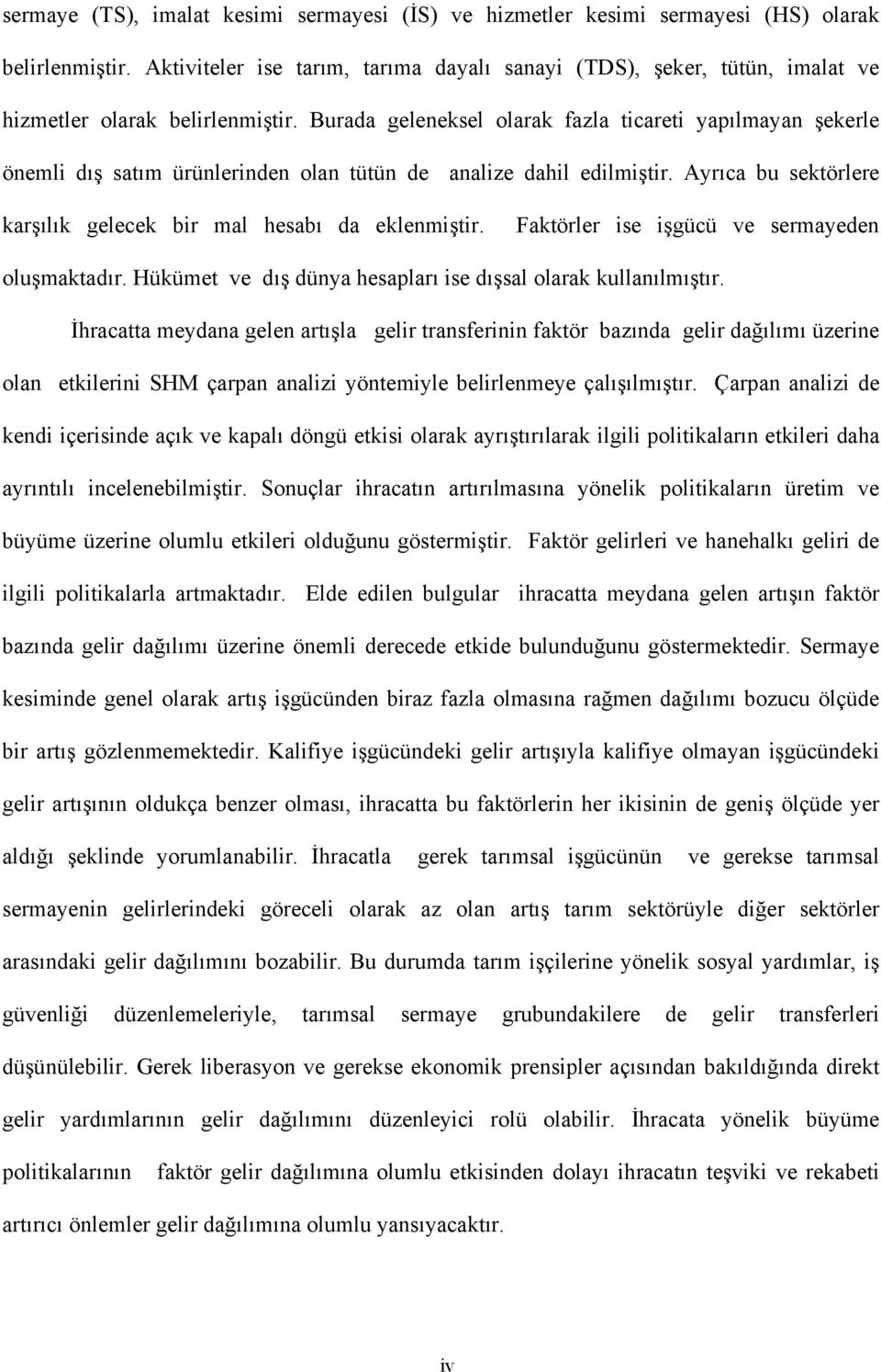 Burada geleneksel olarak fazla ticareti yapılmayan şekerle önemli dış satım ürünlerinden olan tütün de analize dahil edilmiştir. yrıca bu sektörlere karşılık gelecek bir mal hesabı da eklenmiştir.