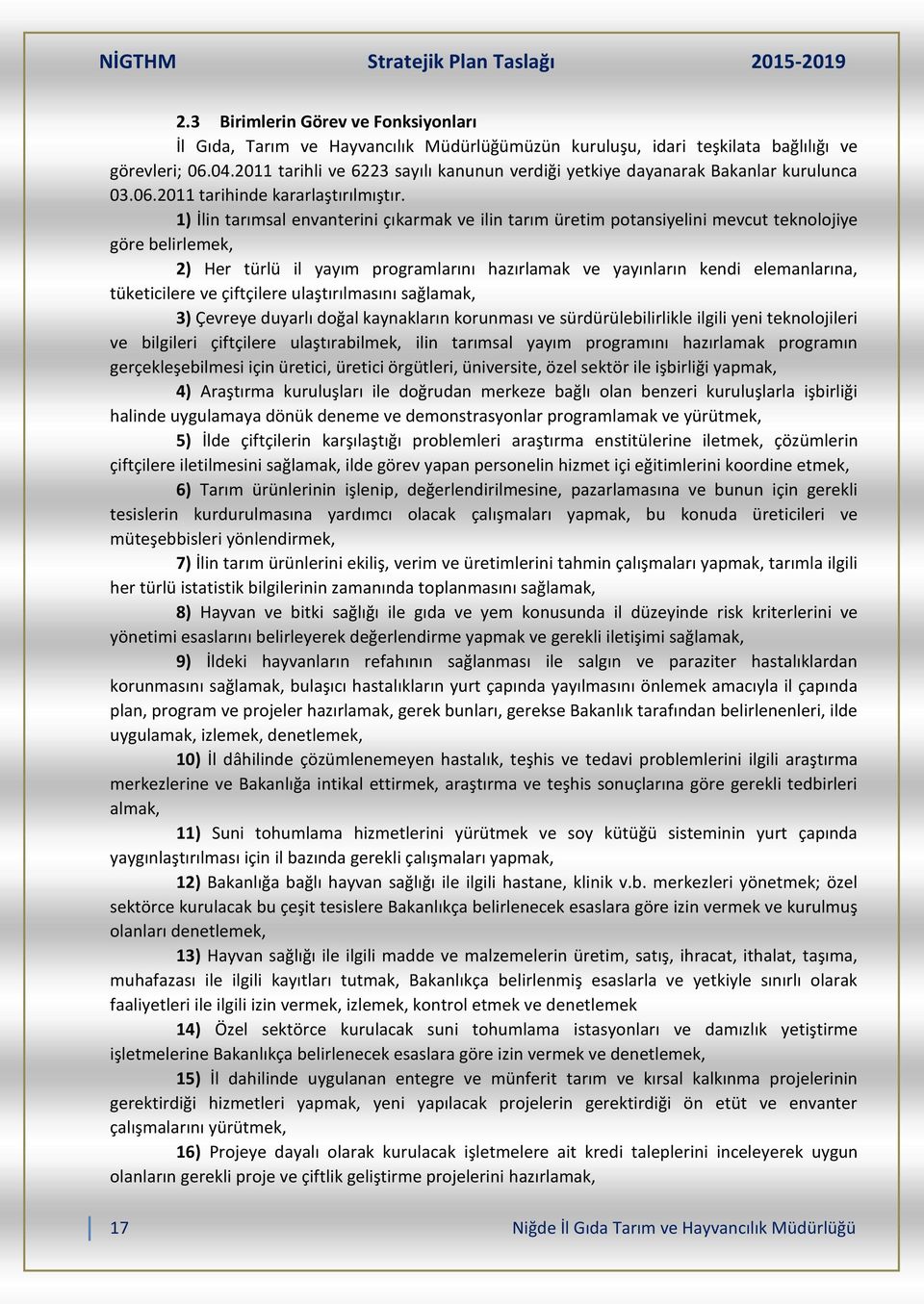 1) İlin tarımsal envanterini çıkarmak ve ilin tarım üretim potansiyelini mevcut teknolojiye göre belirlemek, 2) Her türlü il yayım programlarını hazırlamak ve yayınların kendi elemanlarına,