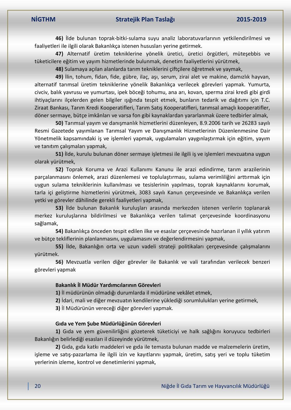 alanlarda tarım tekniklerini çiftçilere öğretmek ve yaymak, 49) İlin, tohum, fidan, fide, gübre, ilaç, aşı, serum, zirai alet ve makine, damızlık hayvan, alternatif tarımsal üretim tekniklerine