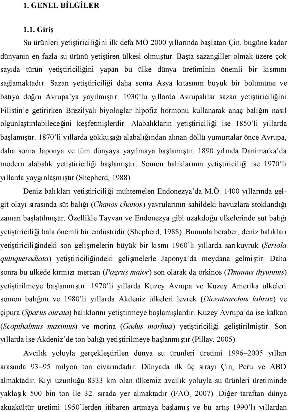 Sazan yetitiriciliği daha sonra Asya ktasn büyük bir bölümüne ve baya doğru Avrupa ya yaylmr.