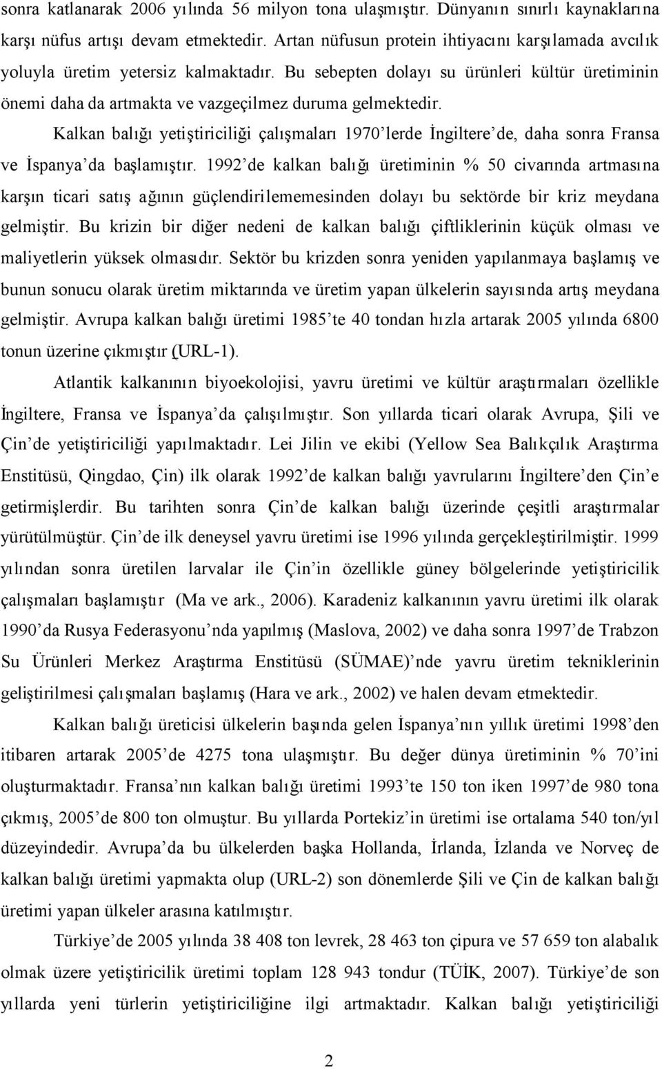 Kalkan balğyetitiriciliği çalmalar1970 lerde İngiltere de, daha sonra Fransa ve İspanya da balamr.